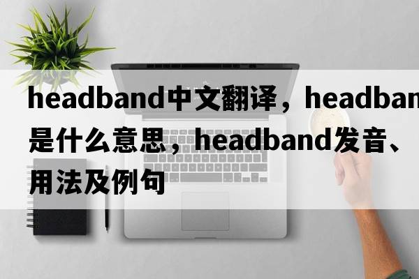 headband中文翻譯，headband是什么意思，headband發(fā)音、用法及例句