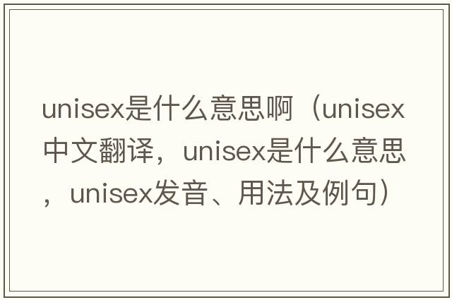 unisex是什么意思?。╱nisex中文翻譯，unisex是什么意思，unisex發(fā)音、用法及例句）