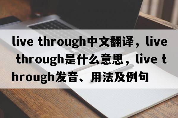 live through中文翻譯，live through是什么意思，live through發(fā)音、用法及例句