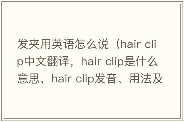 發(fā)夾用英語(yǔ)怎么說(shuō)（hair clip中文翻譯，hair clip是什么意思，hair clip發(fā)音、用法及例句）