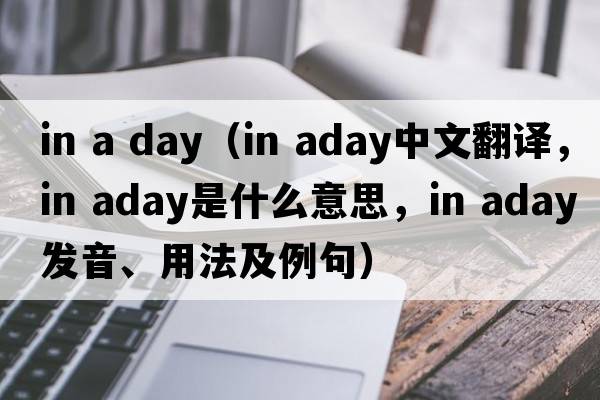 in a day（in aday中文翻譯，in aday是什么意思，in aday發(fā)音、用法及例句）