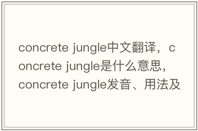 concrete jungle中文翻譯，concrete jungle是什么意思，concrete jungle發(fā)音、用法及例句