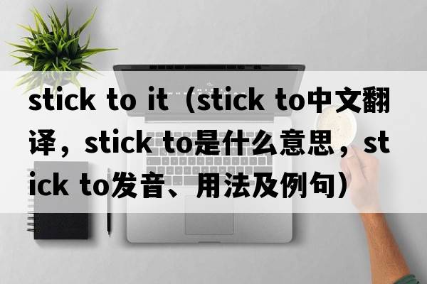 stick to it（stick to中文翻譯，stick to是什么意思，stick to發(fā)音、用法及例句）