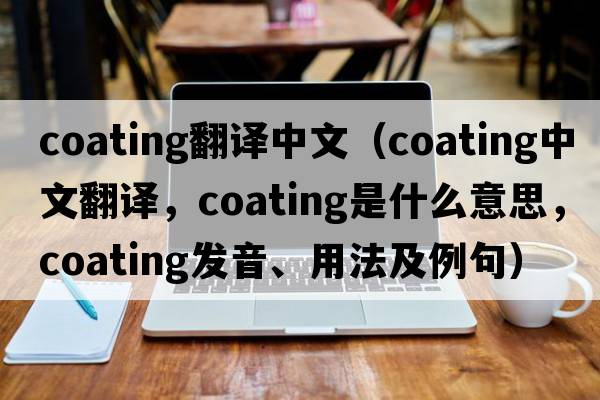 coating翻譯中文（coating中文翻譯，coating是什么意思，coating發(fā)音、用法及例句）