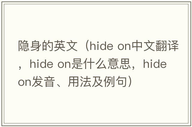 隱身的英文（hide on中文翻譯，hide on是什么意思，hide on發(fā)音、用法及例句）