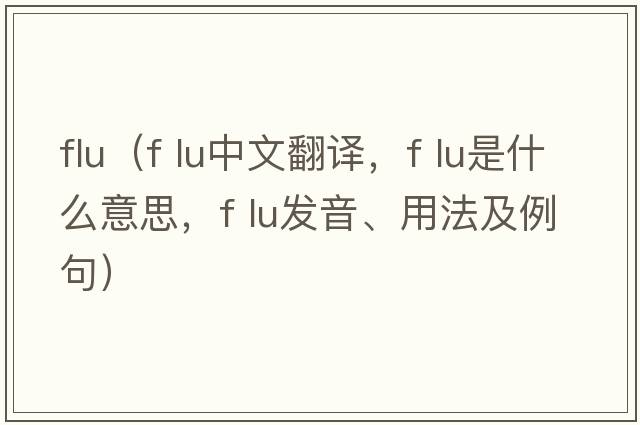 flu（f lu中文翻譯，f lu是什么意思，f lu發(fā)音、用法及例句）
