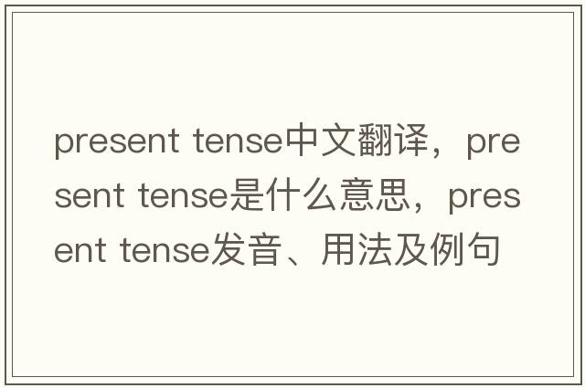 present tense中文翻譯，present tense是什么意思，present tense發(fā)音、用法及例句