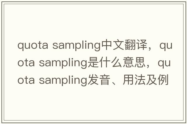 quota sampling中文翻譯，quota sampling是什么意思，quota sampling發(fā)音、用法及例句