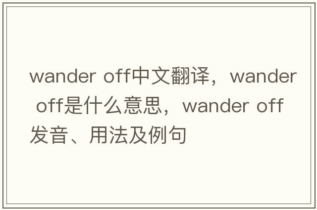 wander off中文翻譯，wander off是什么意思，wander off發(fā)音、用法及例句