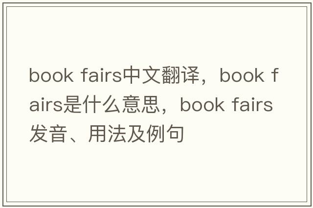 book fairs中文翻譯，book fairs是什么意思，book fairs發(fā)音、用法及例句