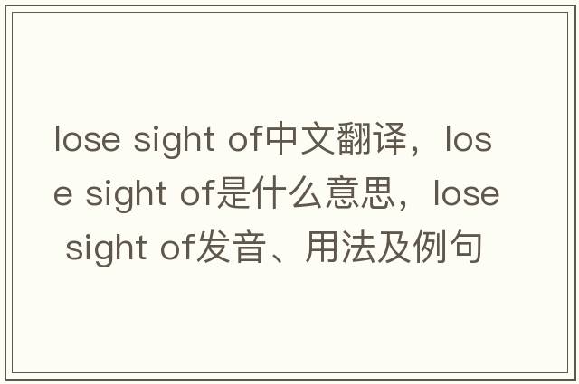 lose sight of中文翻譯，lose sight of是什么意思，lose sight of發(fā)音、用法及例句