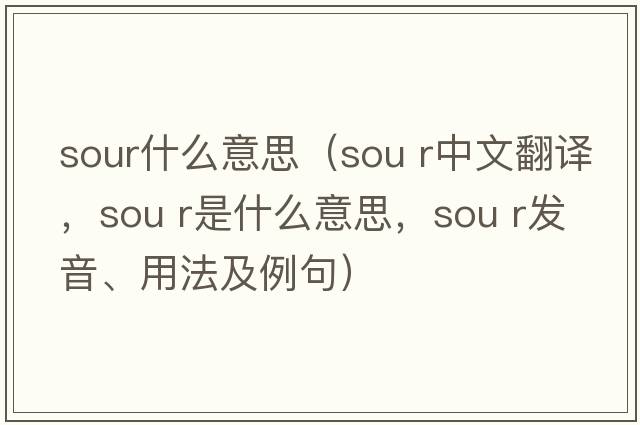 sour什么意思（sou r中文翻譯，sou r是什么意思，sou r發(fā)音、用法及例句）
