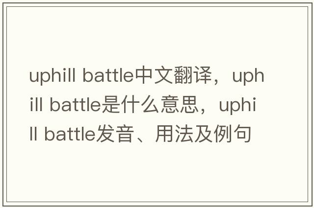 uphill battle中文翻譯，uphill battle是什么意思，uphill battle發(fā)音、用法及例句