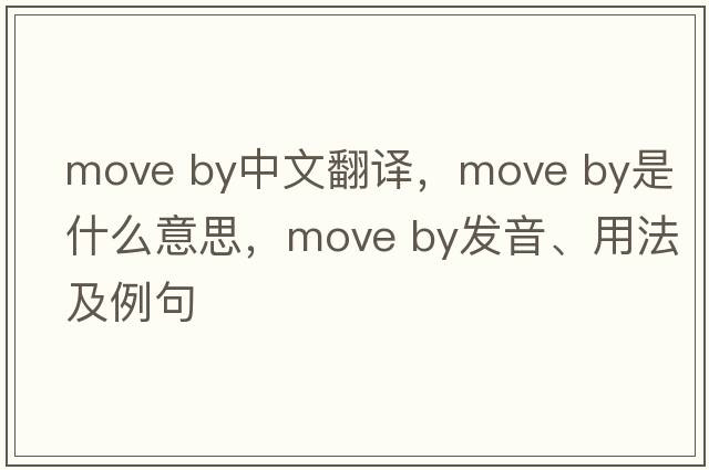 move by中文翻譯，move by是什么意思，move by發(fā)音、用法及例句