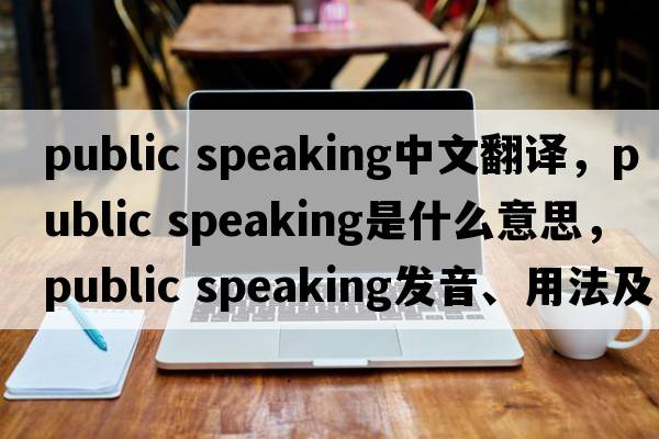 public speaking中文翻譯，public speaking是什么意思，public speaking發(fā)音、用法及例句