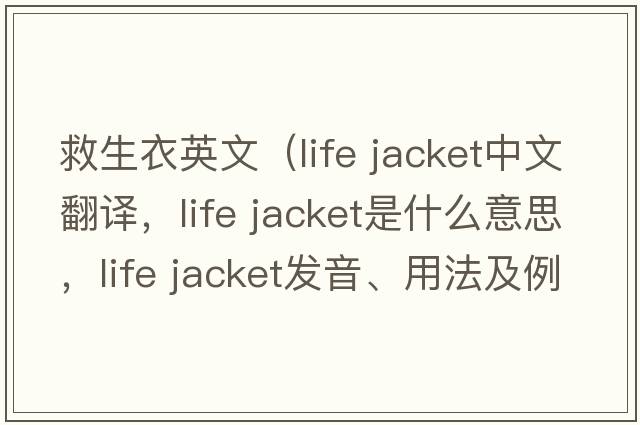 救生衣英文（life jacket中文翻譯，life jacket是什么意思，life jacket發(fā)音、用法及例句）