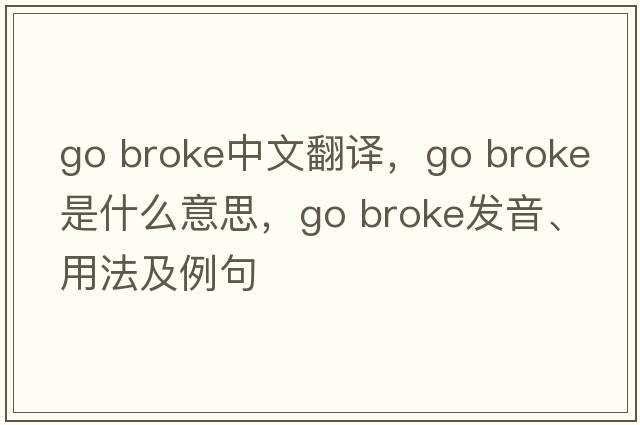 go broke中文翻譯，go broke是什么意思，go broke發(fā)音、用法及例句
