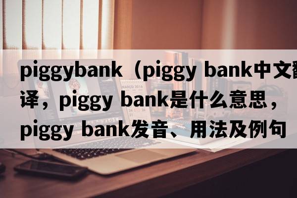piggybank（piggy bank中文翻譯，piggy bank是什么意思，piggy bank發(fā)音、用法及例句）