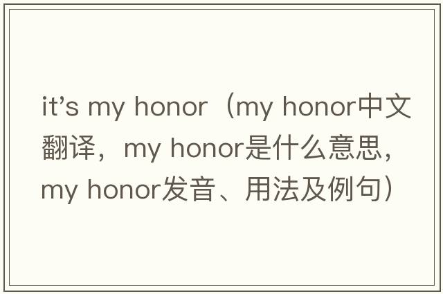 it's my honor（my honor中文翻譯，my honor是什么意思，my honor發(fā)音、用法及例句）