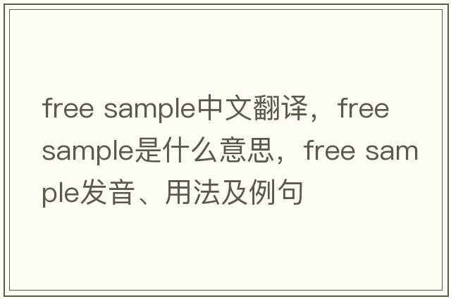 free sample中文翻譯，free sample是什么意思，free sample發(fā)音、用法及例句
