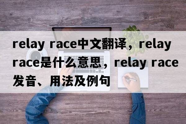 relay race中文翻譯，relay race是什么意思，relay race發(fā)音、用法及例句