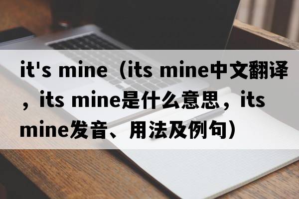 it's mine（its mine中文翻譯，its mine是什么意思，its mine發(fā)音、用法及例句）