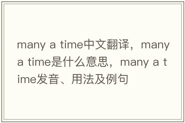 many a time中文翻譯，many a time是什么意思，many a time發(fā)音、用法及例句