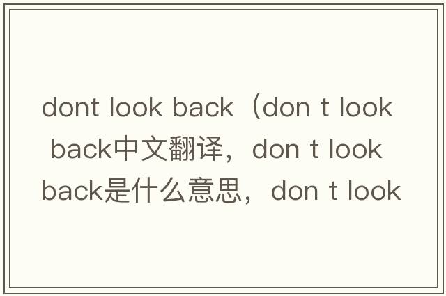 dont look back（don t look back中文翻譯，don t look back是什么意思，don t look back發(fā)音、用法及例句）