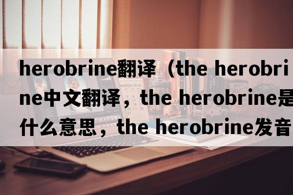 herobrine翻譯（the herobrine中文翻譯，the herobrine是什么意思，the herobrine發(fā)音、用法及例句）