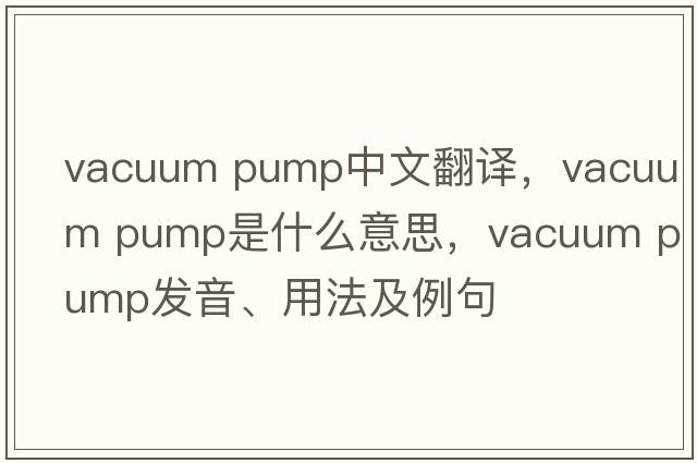 vacuum pump中文翻譯，vacuum pump是什么意思，vacuum pump發(fā)音、用法及例句