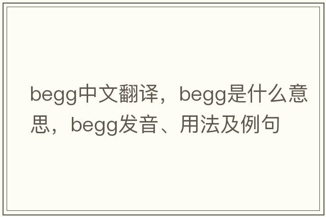 Begg中文翻譯，Begg是什么意思，Begg發(fā)音、用法及例句