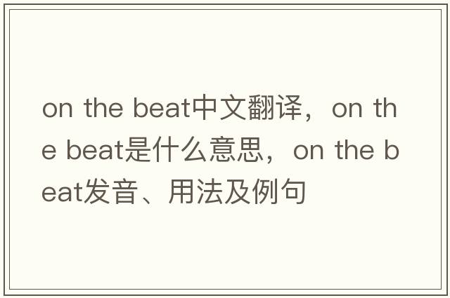 on the beat中文翻譯，on the beat是什么意思，on the beat發(fā)音、用法及例句
