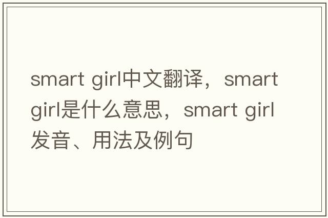 smart girl中文翻譯，smart girl是什么意思，smart girl發(fā)音、用法及例句