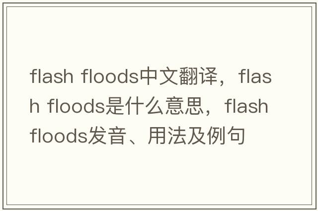 flash floods中文翻譯，flash floods是什么意思，flash floods發(fā)音、用法及例句