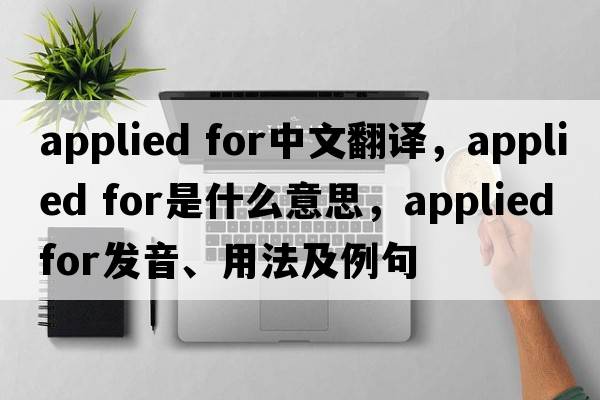 applied for中文翻譯，applied for是什么意思，applied for發(fā)音、用法及例句