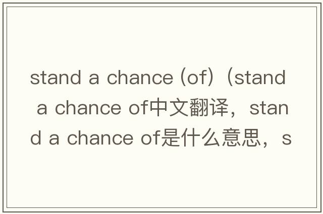 stand a chance (of)（stand a chance of中文翻譯，stand a chance of是什么意思，stand a chance of發(fā)音、用法及例句）