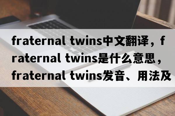 fraternal twins中文翻譯，fraternal twins是什么意思，fraternal twins發(fā)音、用法及例句