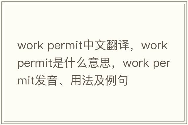 work permit中文翻譯，work permit是什么意思，work permit發(fā)音、用法及例句