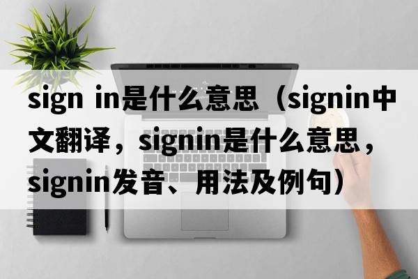 sign in是什么意思（signin中文翻譯，signin是什么意思，signin發(fā)音、用法及例句）