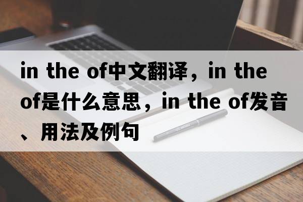 in the of中文翻譯，in the of是什么意思，in the of發(fā)音、用法及例句