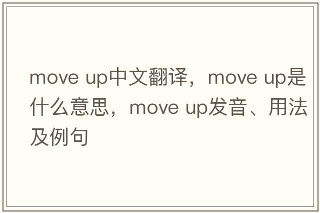 move up中文翻譯，move up是什么意思，move up發(fā)音、用法及例句