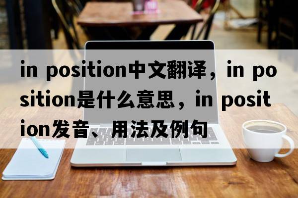in position中文翻譯，in position是什么意思，in position發(fā)音、用法及例句