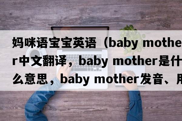 媽咪語寶寶英語（baby mother中文翻譯，baby mother是什么意思，baby mother發(fā)音、用法及例句）