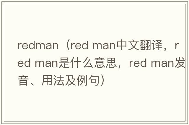 redman（red man中文翻譯，red man是什么意思，red man發(fā)音、用法及例句）