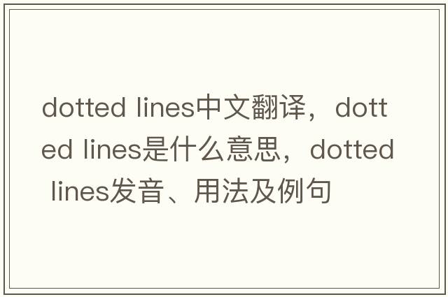 dotted lines中文翻譯，dotted lines是什么意思，dotted lines發(fā)音、用法及例句