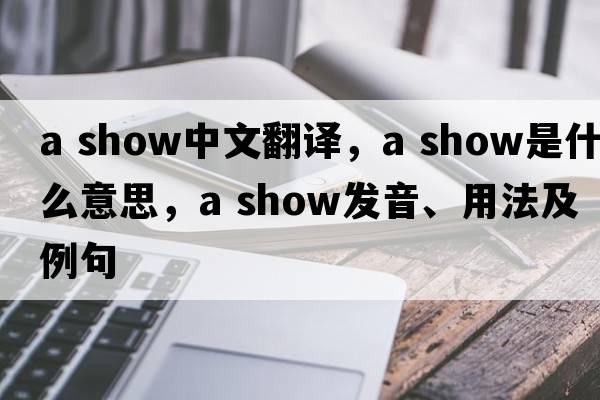 a show中文翻譯，a show是什么意思，a show發(fā)音、用法及例句