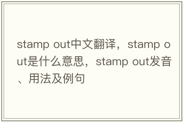 stamp out中文翻譯，stamp out是什么意思，stamp out發(fā)音、用法及例句