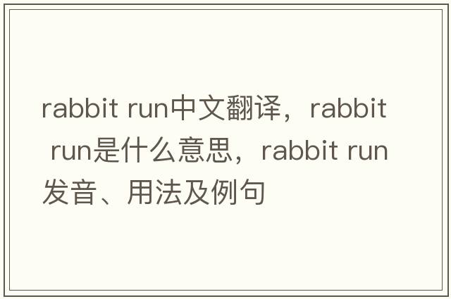 rabbit run中文翻譯，rabbit run是什么意思，rabbit run發(fā)音、用法及例句