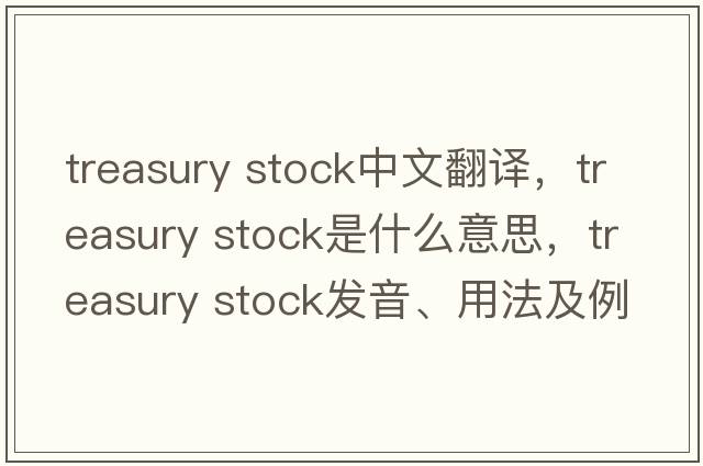 treasury stock中文翻譯，treasury stock是什么意思，treasury stock發(fā)音、用法及例句