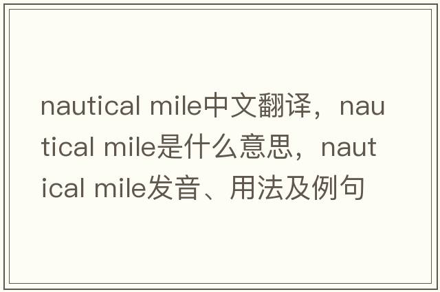 nautical mile中文翻譯，nautical mile是什么意思，nautical mile發(fā)音、用法及例句